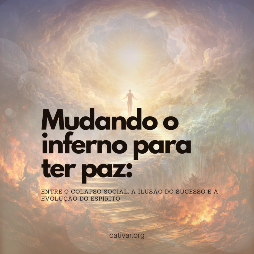 Mudando o inferno para ter paz: entre o colapso social, a ilusão do sucesso e a evolução do espírito