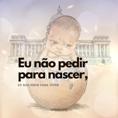Eu não pedir para nascer, eu não pedir para viver